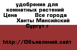 удобрение для комнатных растений › Цена ­ 150 - Все города  »    . Ханты-Мансийский,Сургут г.